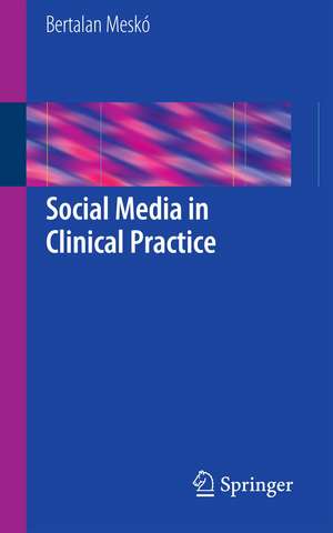 Social Media in Clinical Practice de Bertalan Meskó