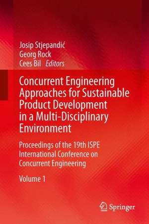 Concurrent Engineering Approaches for Sustainable Product Development in a Multi-Disciplinary Environment: Proceedings of the 19th ISPE International Conference on Concurrent Engineering de Josip Stjepandić