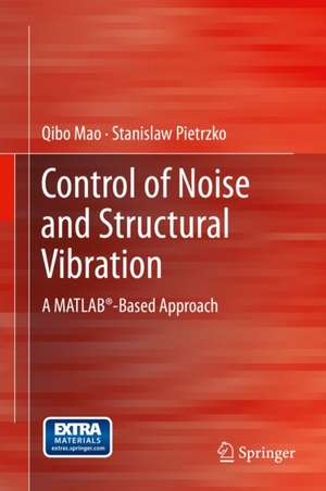 Control of Noise and Structural Vibration: A MATLAB®-Based Approach de Qibo Mao