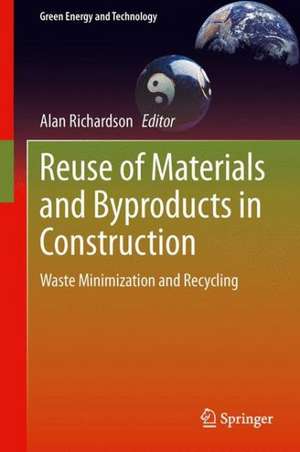 Reuse of Materials and Byproducts in Construction: Waste Minimization and Recycling de Alan Richardson