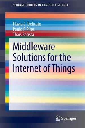 Middleware Solutions for the Internet of Things de Flávia C. Delicato