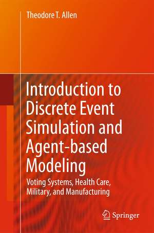 Introduction to Discrete Event Simulation and Agent-based Modeling: Voting Systems, Health Care, Military, and Manufacturing de Theodore T. Allen