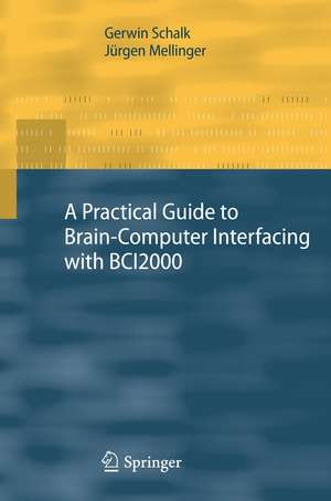 A Practical Guide to Brain–Computer Interfacing with BCI2000: General-Purpose Software for Brain-Computer Interface Research, Data Acquisition, Stimulus Presentation, and Brain Monitoring de Gerwin Schalk