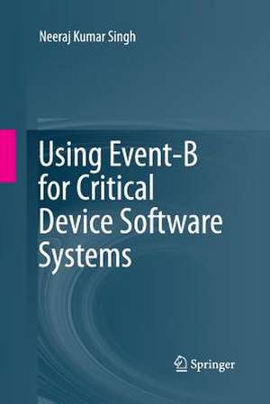 Using Event-B for Critical Device Software Systems de Neeraj Kumar Singh