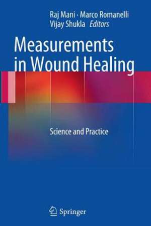 Measurements in Wound Healing: Science and Practice de Raj Mani