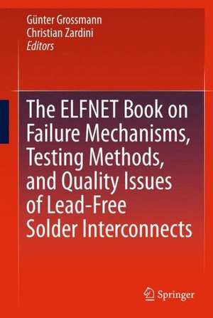 The ELFNET Book on Failure Mechanisms, Testing Methods, and Quality Issues of Lead-Free Solder Interconnects de Günter Grossmann