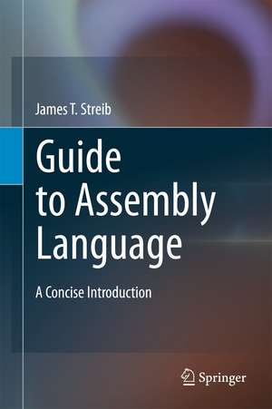 Guide to Assembly Language: A Concise Introduction de James T. Streib