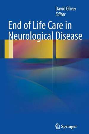 End of Life Care in Neurological Disease de David Oliver