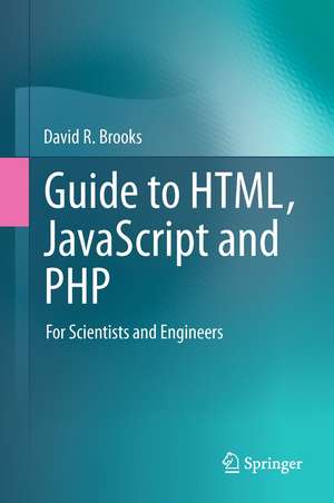 Guide to HTML, JavaScript and PHP: For Scientists and Engineers de David R. Brooks