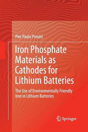 Iron Phosphate Materials as Cathodes for Lithium Batteries: The Use of Environmentally Friendly Iron in Lithium Batteries de Pier Paolo Prosini