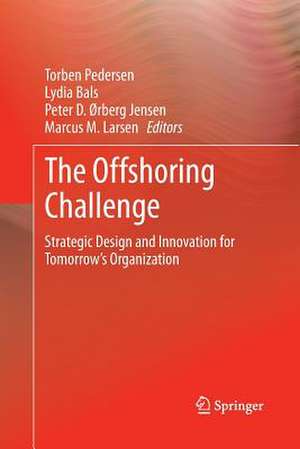 The Offshoring Challenge: Strategic Design and Innovation for Tomorrow’s Organization de Torben Pedersen