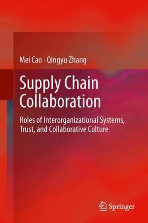 Supply Chain Collaboration: Roles of Interorganizational Systems, Trust, and Collaborative Culture de Mei Cao