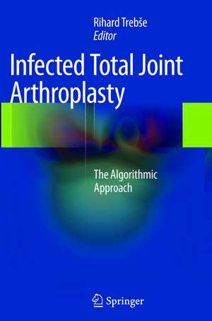 Infected Total Joint Arthroplasty: The Algorithmic Approach de Rihard Trebše