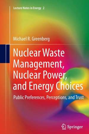 Nuclear Waste Management, Nuclear Power, and Energy Choices: Public Preferences, Perceptions, and Trust de Michael Greenberg