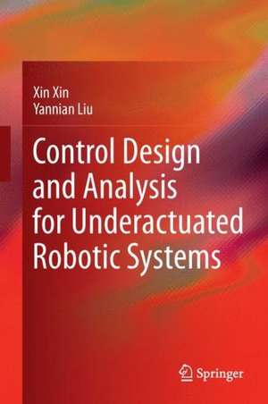 Control Design and Analysis for Underactuated Robotic Systems de Xin Xin