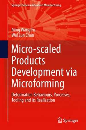 Micro-scaled Products Development via Microforming: Deformation Behaviours, Processes, Tooling and its Realization de Ming Wang Fu