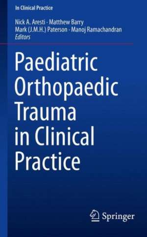 Paediatric Orthopaedic Trauma in Clinical Practice de Nick A. Aresti