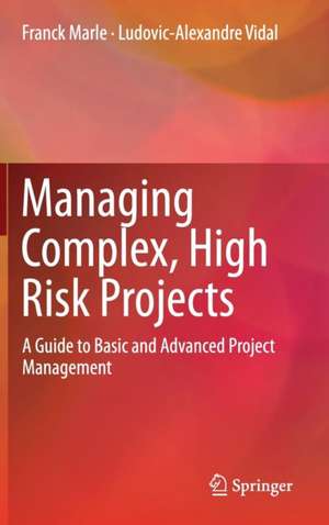 Managing Complex, High Risk Projects: A Guide to Basic and Advanced Project Management de Franck Marle