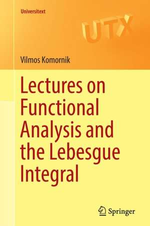 Lectures on Functional Analysis and the Lebesgue Integral de Vilmos Komornik