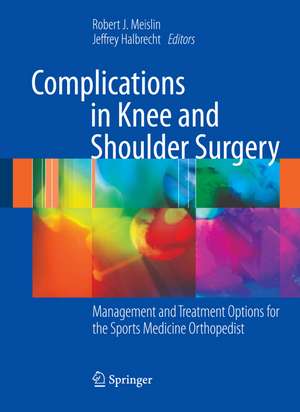 Complications in Knee and Shoulder Surgery: Management and Treatment Options for the Sports Medicine Orthopedist de Robert J. Meislin