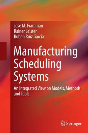 Manufacturing Scheduling Systems: An Integrated View on Models, Methods and Tools de Jose M. Framinan