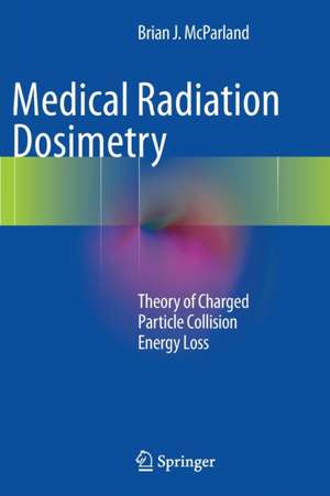 Medical Radiation Dosimetry: Theory of Charged Particle Collision Energy Loss de Brian J McParland