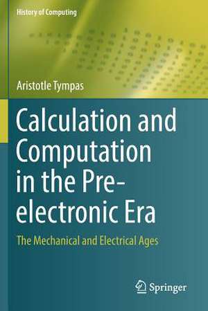 Calculation and Computation in the Pre-electronic Era: The Mechanical and Electrical Ages de Aristotle Tympas