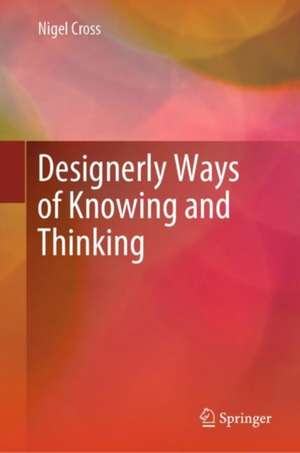 Designerly Ways of Knowing and Thinking de Nigel Cross