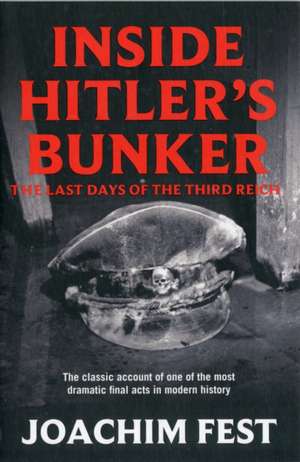 Fest, J: Inside Hitler's Bunker