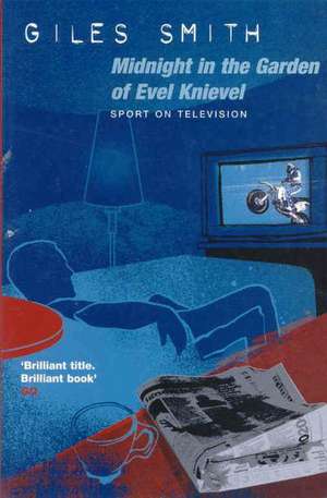 Midnight in the Garden of Evel Knievel de Giles Smith