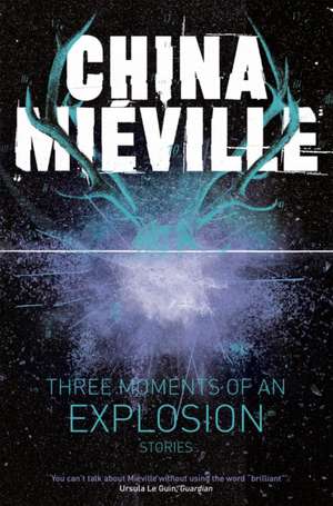 Three Moments of an Explosion: Stories de China Mieville