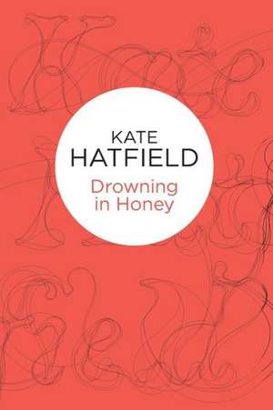 Drowning in Honey de Kate Hatfield