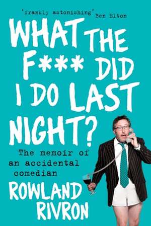 What the F*** Did I Do Last Night? de Rowland Rivron