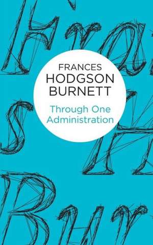 Through One Administration de Frances Hodgson Burnett