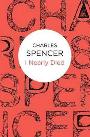 I Nearly Died de Charles Spencer