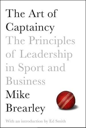 The Art of Captaincy: The Principles of Leadership in Sport and Business de Mike Brearley