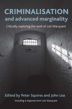 Criminalisation and Advanced Marginality: Critically Exploring the Work of Loïc Wacquant de Peter Squires