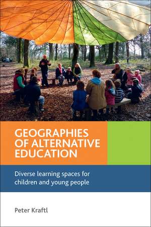 Geographies of Alternative Education: Diverse Learning Spaces for Children and Young People de Peter Kraftl