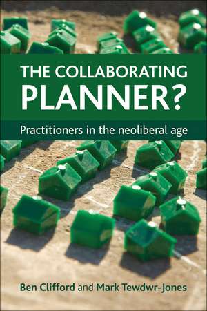 The Collaborating Planner?: Practitioners in the Neoliberal Age de Ben Clifford