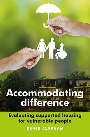 Accommodating Difference: Evaluating Supported Housing for Vulnerable People de David Clapham