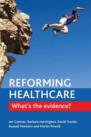 Reforming Healthcare: What's the Evidence? de Ian Greener