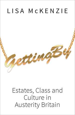 Getting By: Estates, Class and Culture in Austerity Britain de Lisa McKenzie