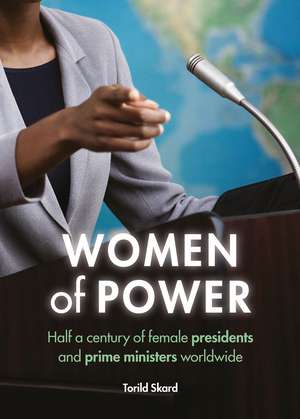 Women of Power: Half a Century of Female Presidents and Prime Ministers Worldwide de Torild Skard