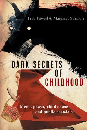 Dark Secrets of Childhood: Media Power, Child Abuse and Public Scandals de Fred Powell