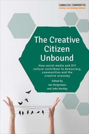 The Creative Citizen Unbound: How Social Media and DIY Culture Contribute to Democracy, Communities and the Creative Economy de Ian Hargreaves