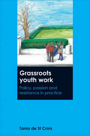 Grassroots Youth Work: Policy, Passion and Resistance in Practice de Tania de St Croix