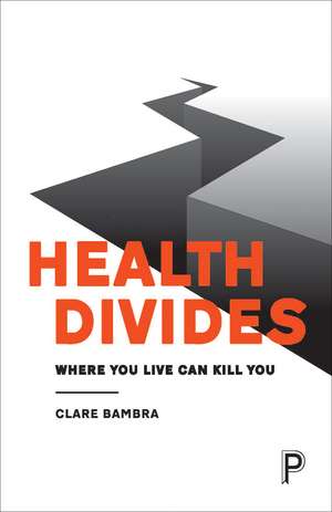 Health Divides: Where You Live Can Kill You de Clare Bambra