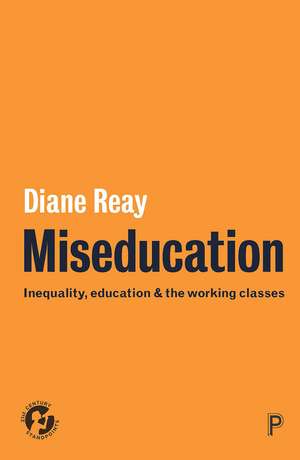 Miseducation: Inequality, Education and the Working Classes de Diane Reay