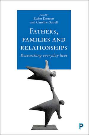 Fathers, Families and Relationships: Researching Everyday Lives de Esther Dermott