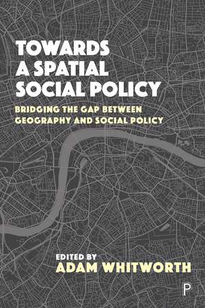 Towards a Spatial Social Policy: Bridging the Gap between Geography and Social Policy de Adam Whitworth